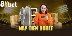 Nạp Tiền 8KBET - Hướng Dẫn Quy Trình Thanh Toán An Toàn