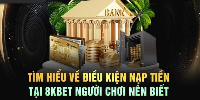 Điều kiện để nạp tiền tại 8KBET