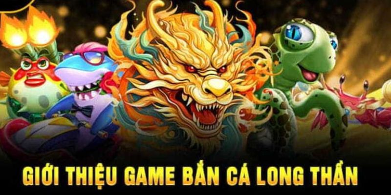 Giới thiệu game bắn cá long thần tại nhà cái 8KBET