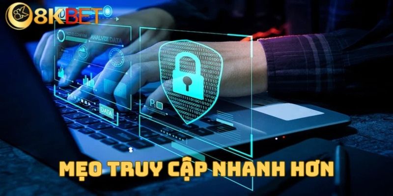 Mẹo truy cập nhanh hơn