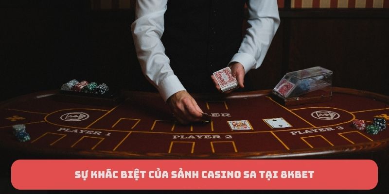 Sự khác biệt của sảnh casino SA tại 8KBET