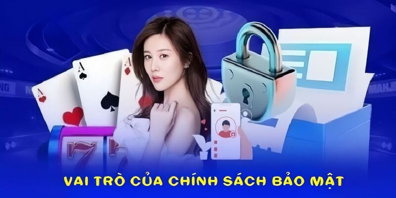 Chính sách bảo mật đảm bảo an toàn dữ liệu và lợi ích người dùng